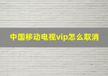 中国移动电视vip怎么取消