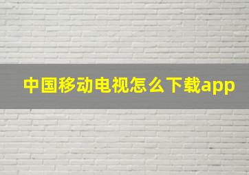 中国移动电视怎么下载app