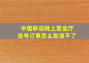 中国移动网上营业厅选号订单怎么取消不了