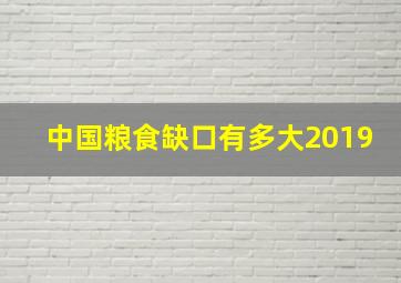 中国粮食缺口有多大2019