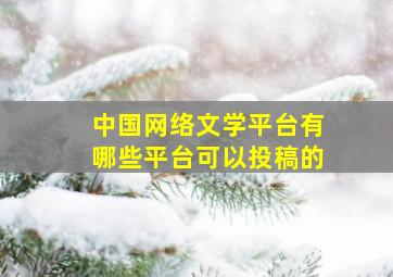 中国网络文学平台有哪些平台可以投稿的