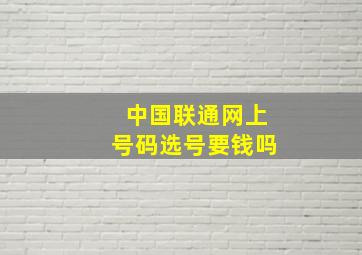 中国联通网上号码选号要钱吗