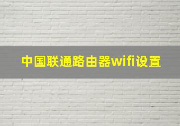 中国联通路由器wifi设置