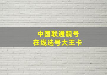 中国联通靓号在线选号大王卡