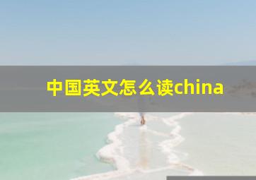 中国英文怎么读china