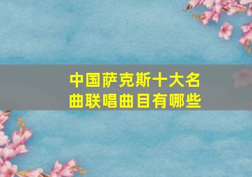 中国萨克斯十大名曲联唱曲目有哪些