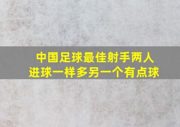 中国足球最佳射手两人进球一样多另一个有点球