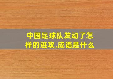 中国足球队发动了怎样的进攻,成语是什么