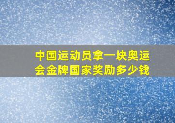 中国运动员拿一块奥运会金牌国家奖励多少钱