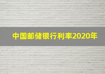 中国邮储银行利率2020年