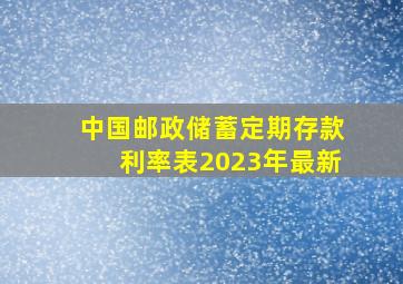 中国邮政储蓄定期存款利率表2023年最新