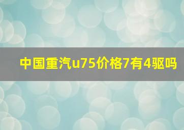 中国重汽u75价格7有4驱吗