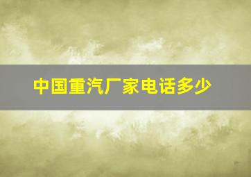 中国重汽厂家电话多少