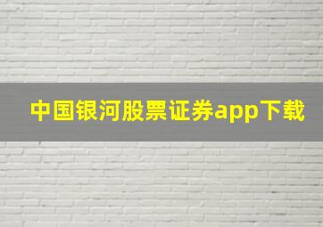 中国银河股票证券app下载