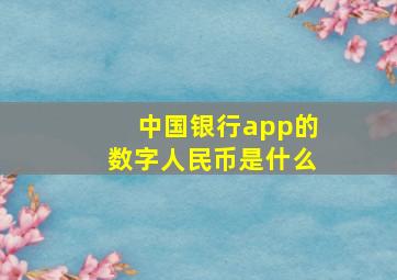 中国银行app的数字人民币是什么