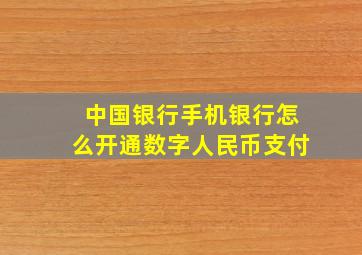 中国银行手机银行怎么开通数字人民币支付