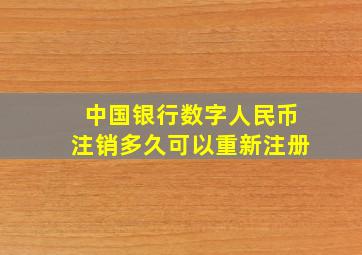 中国银行数字人民币注销多久可以重新注册