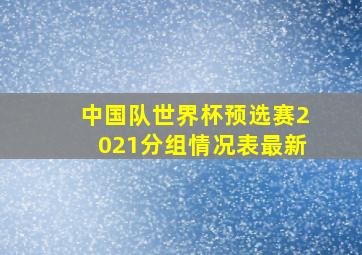 中国队世界杯预选赛2021分组情况表最新