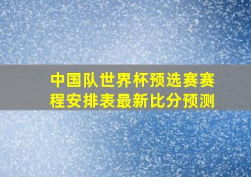 中国队世界杯预选赛赛程安排表最新比分预测