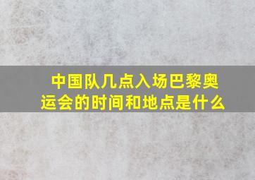 中国队几点入场巴黎奥运会的时间和地点是什么