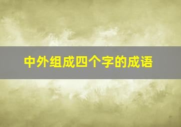 中外组成四个字的成语