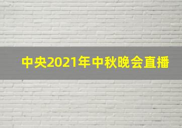 中央2021年中秋晚会直播