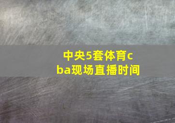 中央5套体育cba现场直播时间