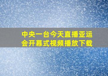 中央一台今天直播亚运会开幕式视频播放下载