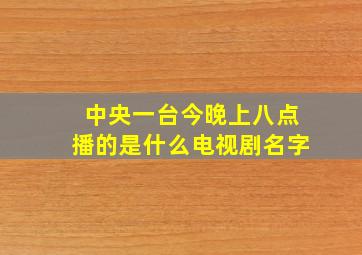 中央一台今晚上八点播的是什么电视剧名字