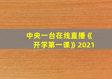 中央一台在线直播《开学第一课》2021