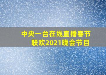 中央一台在线直播春节联欢2021晚会节目