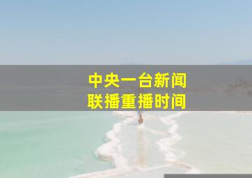 中央一台新闻联播重播时间