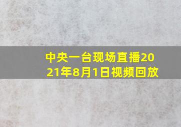 中央一台现场直播2021年8月1日视频回放