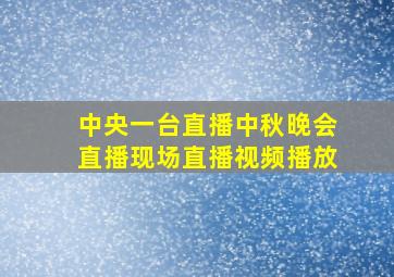 中央一台直播中秋晚会直播现场直播视频播放