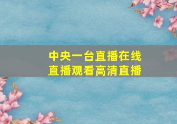 中央一台直播在线直播观看高清直播