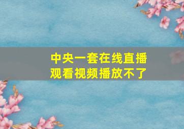 中央一套在线直播观看视频播放不了