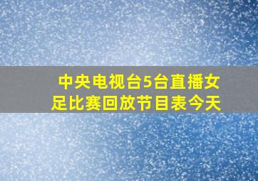 中央电视台5台直播女足比赛回放节目表今天