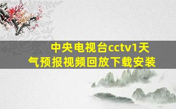 中央电视台cctv1天气预报视频回放下载安装