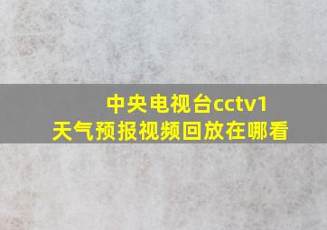 中央电视台cctv1天气预报视频回放在哪看