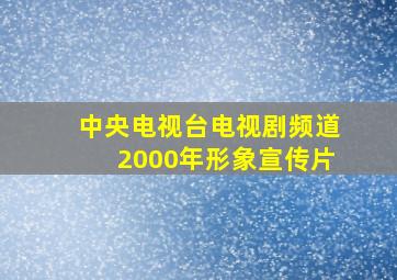 中央电视台电视剧频道2000年形象宣传片