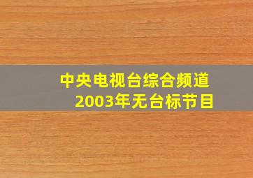 中央电视台综合频道2003年无台标节目