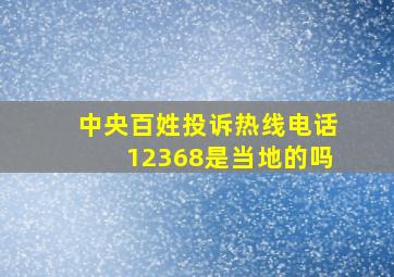 中央百姓投诉热线电话12368是当地的吗