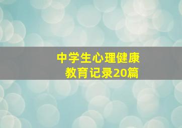 中学生心理健康教育记录20篇