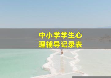 中小学学生心理辅导记录表