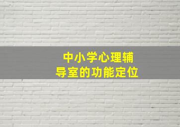 中小学心理辅导室的功能定位