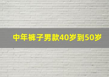 中年裤子男款40岁到50岁