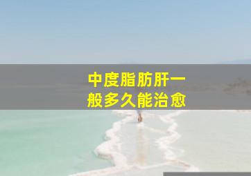 中度脂肪肝一般多久能治愈