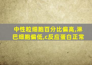 中性粒细胞百分比偏高,淋巴细胞偏低,c反应蛋白正常