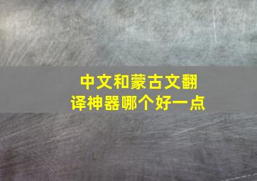 中文和蒙古文翻译神器哪个好一点