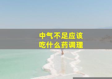 中气不足应该吃什么药调理